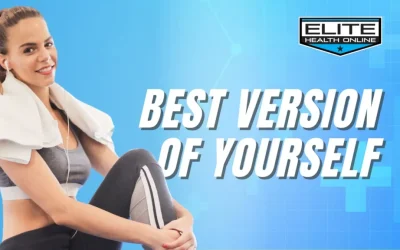 Be The Best Version of Yourself! | Elite Health Online | Episode 26