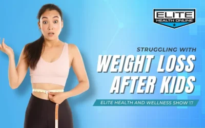 Struggling with Weight Loss After Kids | Elite Health and Wellness Show 17
