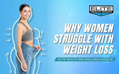 Why Women Struggle with Weight Loss | Elite Health and Wellness Show 25